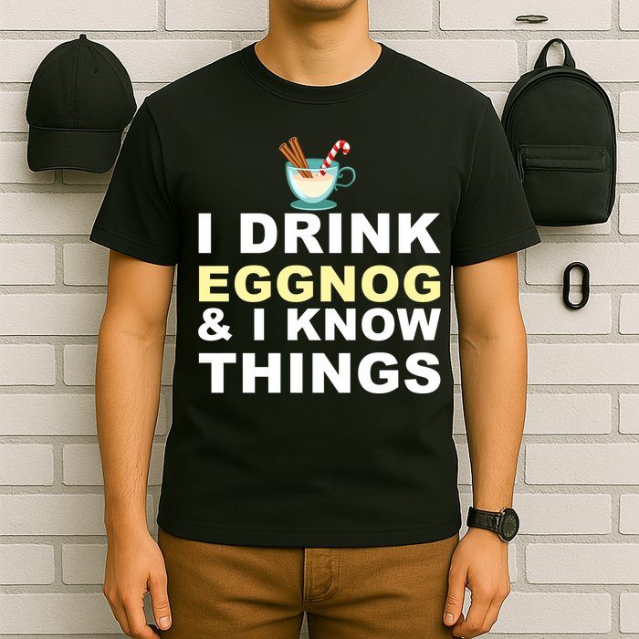 I Drink Eggnog And Know Things T-Shirt