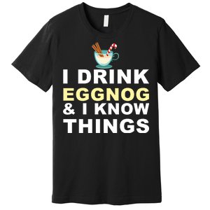 I Drink Eggnog And Know Things Premium T-Shirt