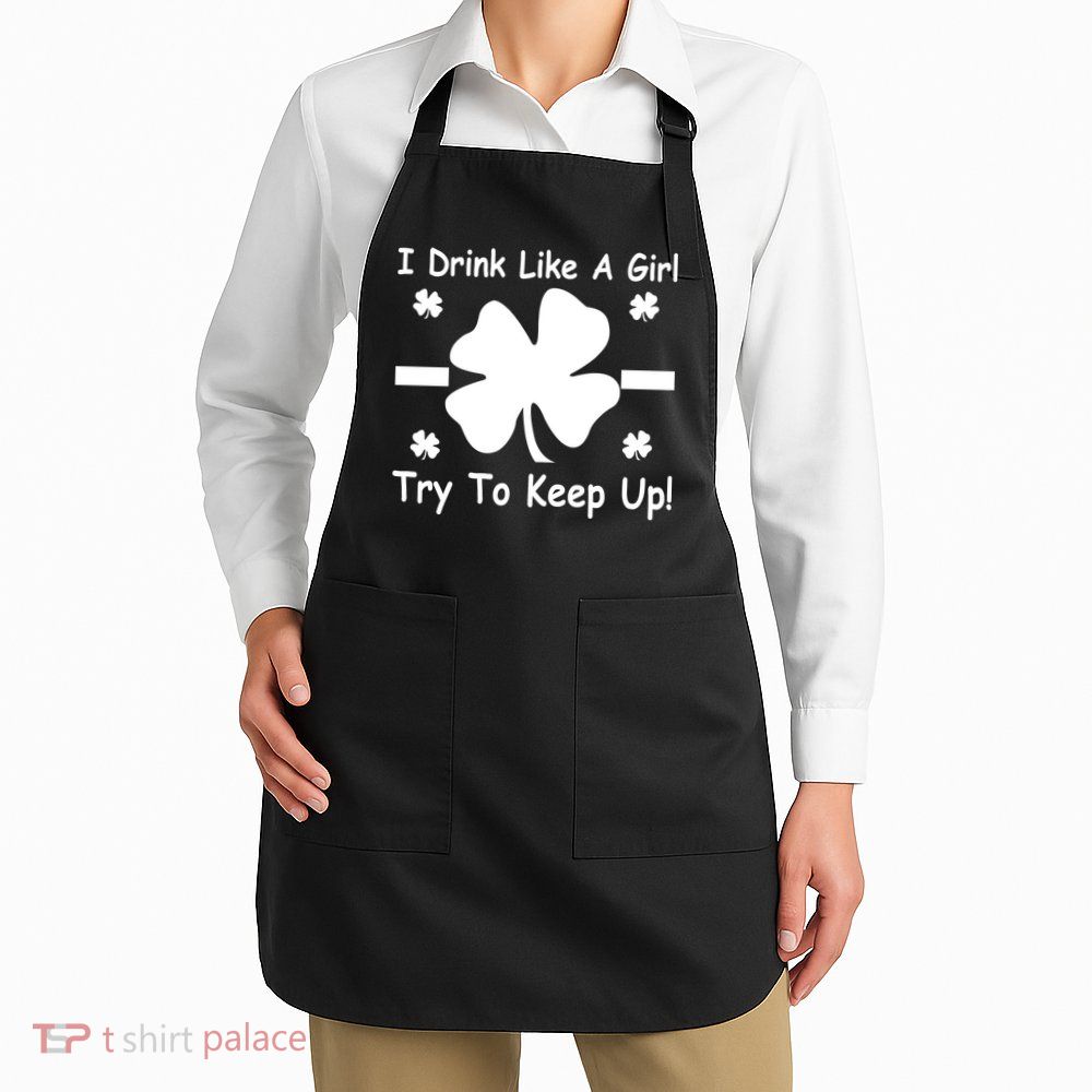 I Drink Like A Girl Try To Keep Up Apron