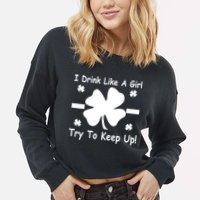 I Drink Like A Girl Try To Keep Up Cropped Pullover Crew