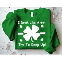 I Drink Like A Girl Try To Keep Up Sweatshirt