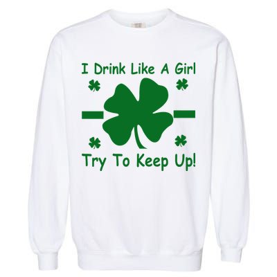I Drink Like A Girl Try To Keep Up Garment-Dyed Sweatshirt