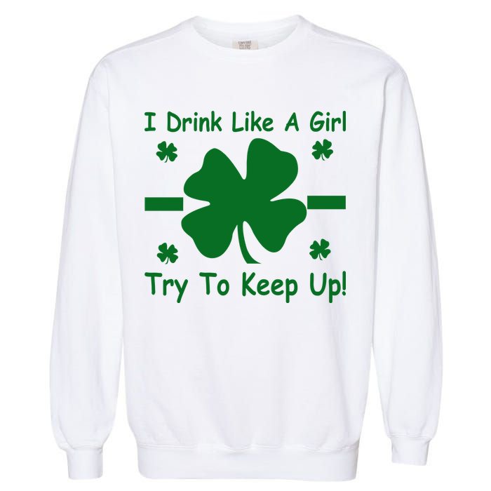 I Drink Like A Girl Try To Keep Up Garment-Dyed Sweatshirt