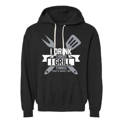 I Drink Thinks Grill Things That's What I Do Garment-Dyed Fleece Hoodie