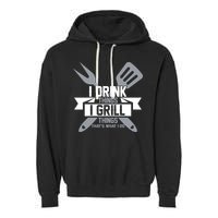 I Drink Thinks Grill Things That's What I Do Garment-Dyed Fleece Hoodie