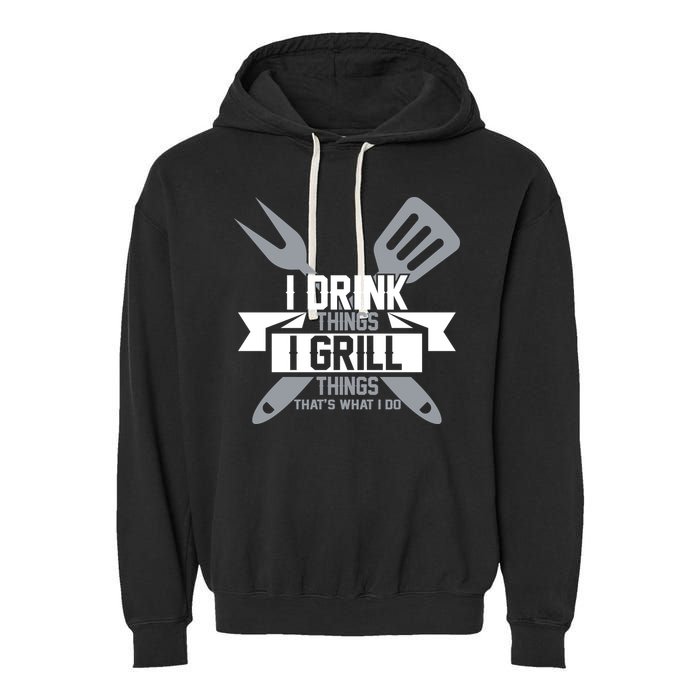 I Drink Thinks Grill Things That's What I Do Garment-Dyed Fleece Hoodie