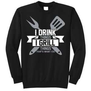 I Drink Thinks Grill Things That's What I Do Sweatshirt