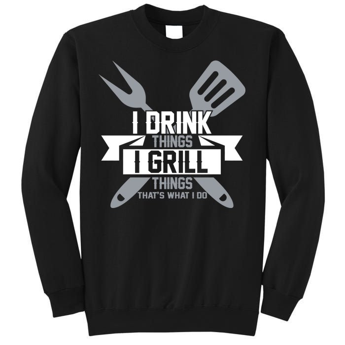 I Drink Thinks Grill Things That's What I Do Sweatshirt