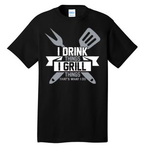 I Drink Thinks Grill Things That's What I Do Tall T-Shirt