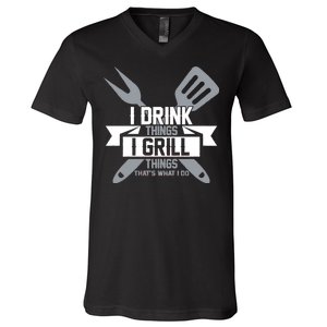 I Drink Thinks Grill Things That's What I Do V-Neck T-Shirt