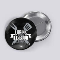 I Drink Thinks Grill Things That's What I Do Button