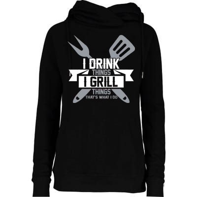 I Drink Thinks Grill Things That's What I Do Womens Funnel Neck Pullover Hood