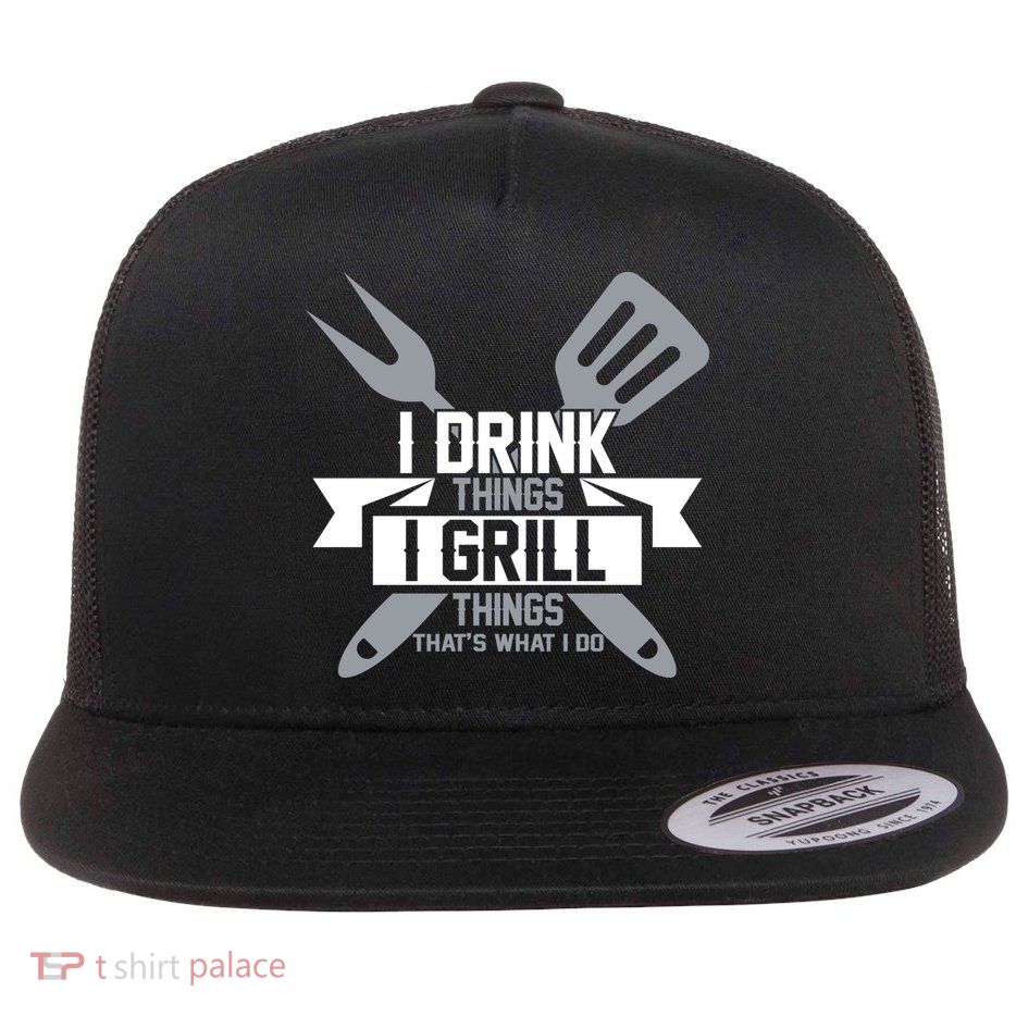 I Drink Thinks Grill Things That's What I Do Flatbill Hat