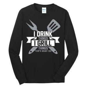 I Drink Thinks Grill Things That's What I Do Tall Long Sleeve T-Shirt