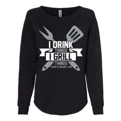 I Drink Thinks Grill Things That's What I Do Womens California Wash Sweatshirt