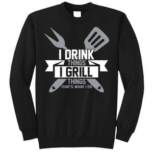 I Drink Thinks Grill Things That's What I Do Tall Sweatshirt