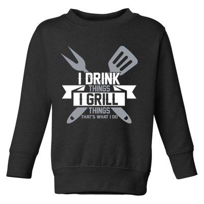 I Drink Thinks Grill Things That's What I Do Toddler Sweatshirt