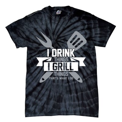 I Drink Thinks Grill Things That's What I Do Tie-Dye T-Shirt