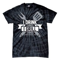 I Drink Thinks Grill Things That's What I Do Tie-Dye T-Shirt