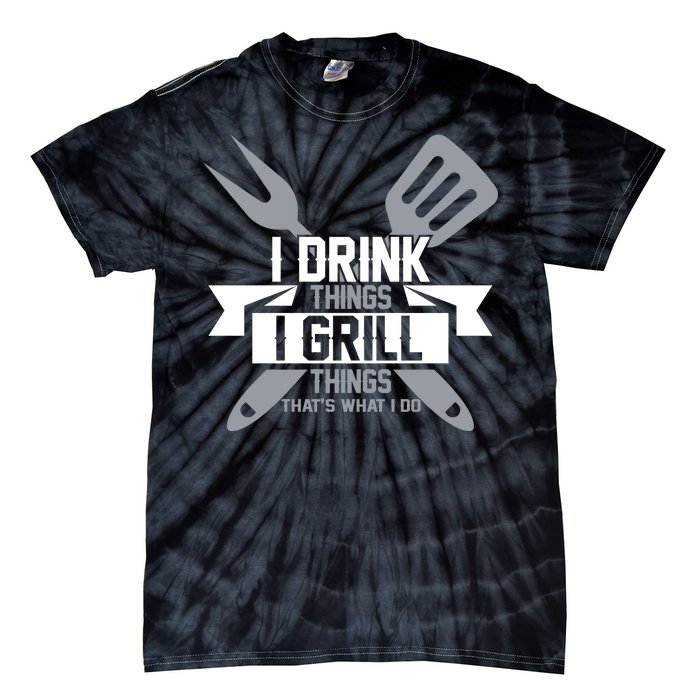 I Drink Thinks Grill Things That's What I Do Tie-Dye T-Shirt