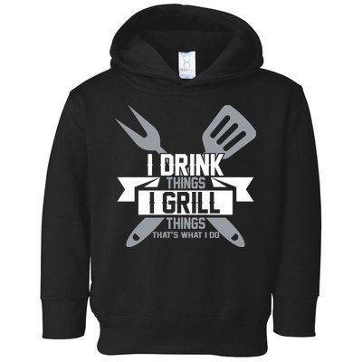 I Drink Thinks Grill Things That's What I Do Toddler Hoodie