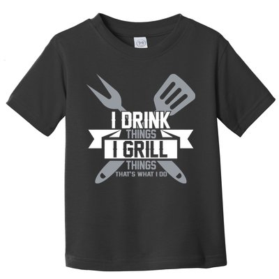 I Drink Thinks Grill Things That's What I Do Toddler T-Shirt