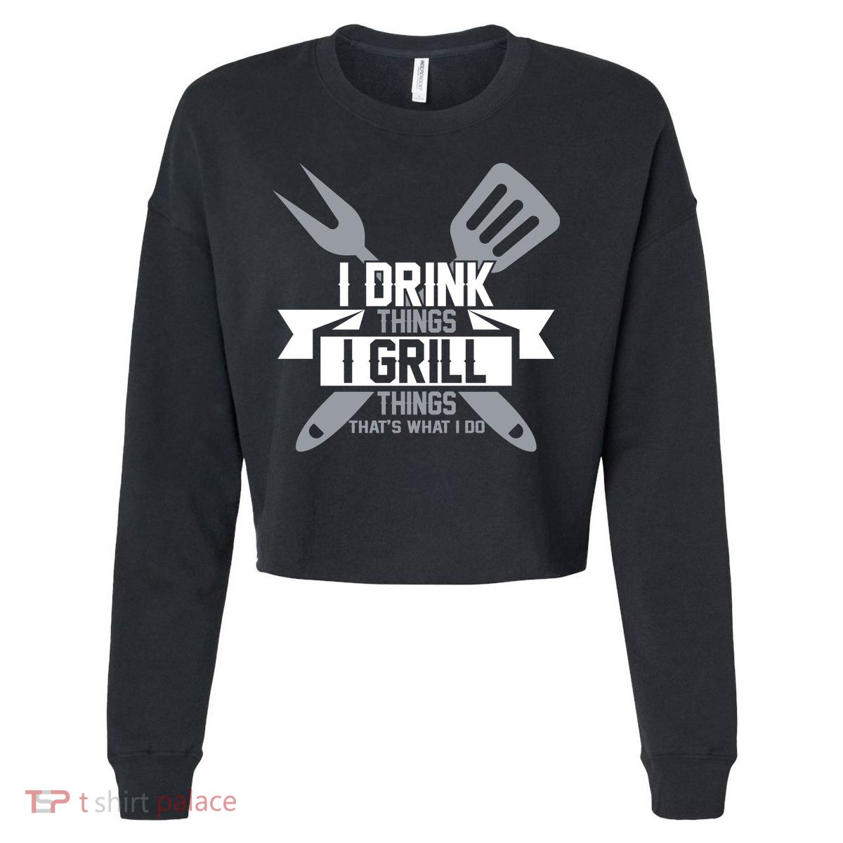 I Drink Thinks Grill Things That's What I Do Cropped Pullover Crew