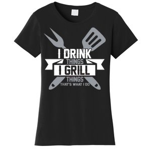 I Drink Thinks Grill Things That's What I Do Women's T-Shirt