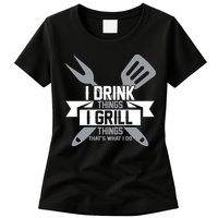 I Drink Thinks Grill Things That's What I Do Womens T-Shirt