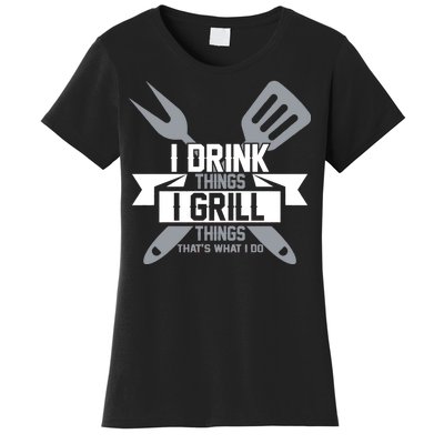 I Drink Thinks Grill Things That's What I Do Women's T-Shirt