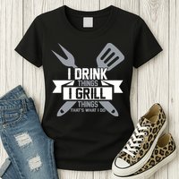 I Drink Thinks Grill Things That's What I Do Womens T-Shirt