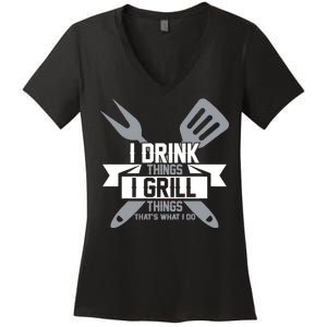 I Drink Thinks Grill Things That's What I Do Women's V-Neck T-Shirt