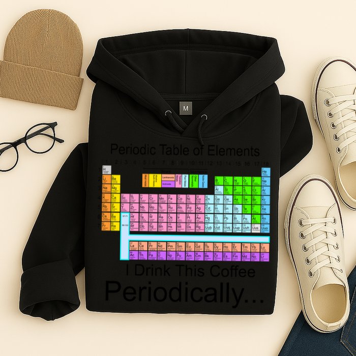 I Drink This Coffee Periodically Mug - Periodic Table of Elements Hoodie