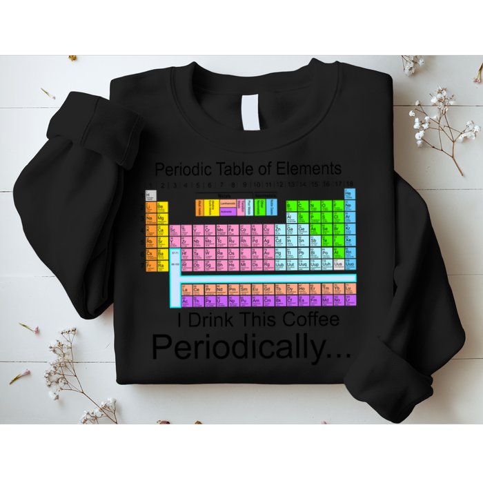 I Drink This Coffee Periodically Mug - Periodic Table of Elements Sweatshirt