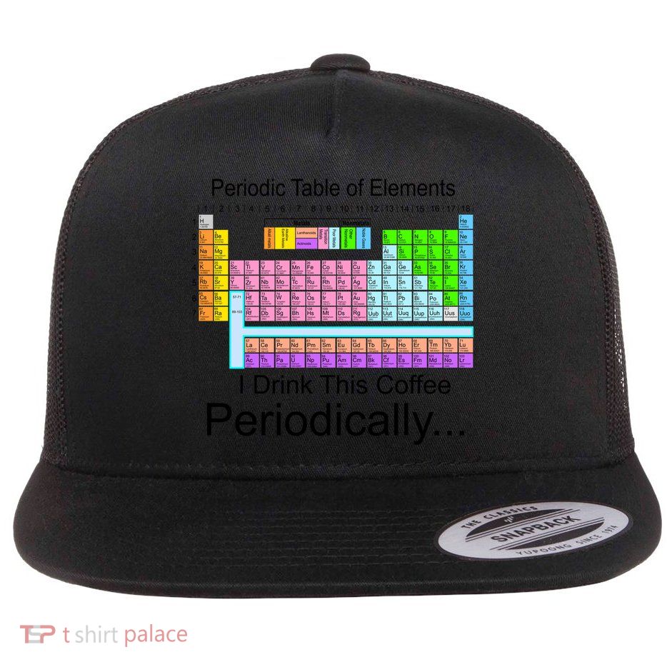 I Drink This Coffee Periodically Mug - Periodic Table of Elements Flatbill Hat