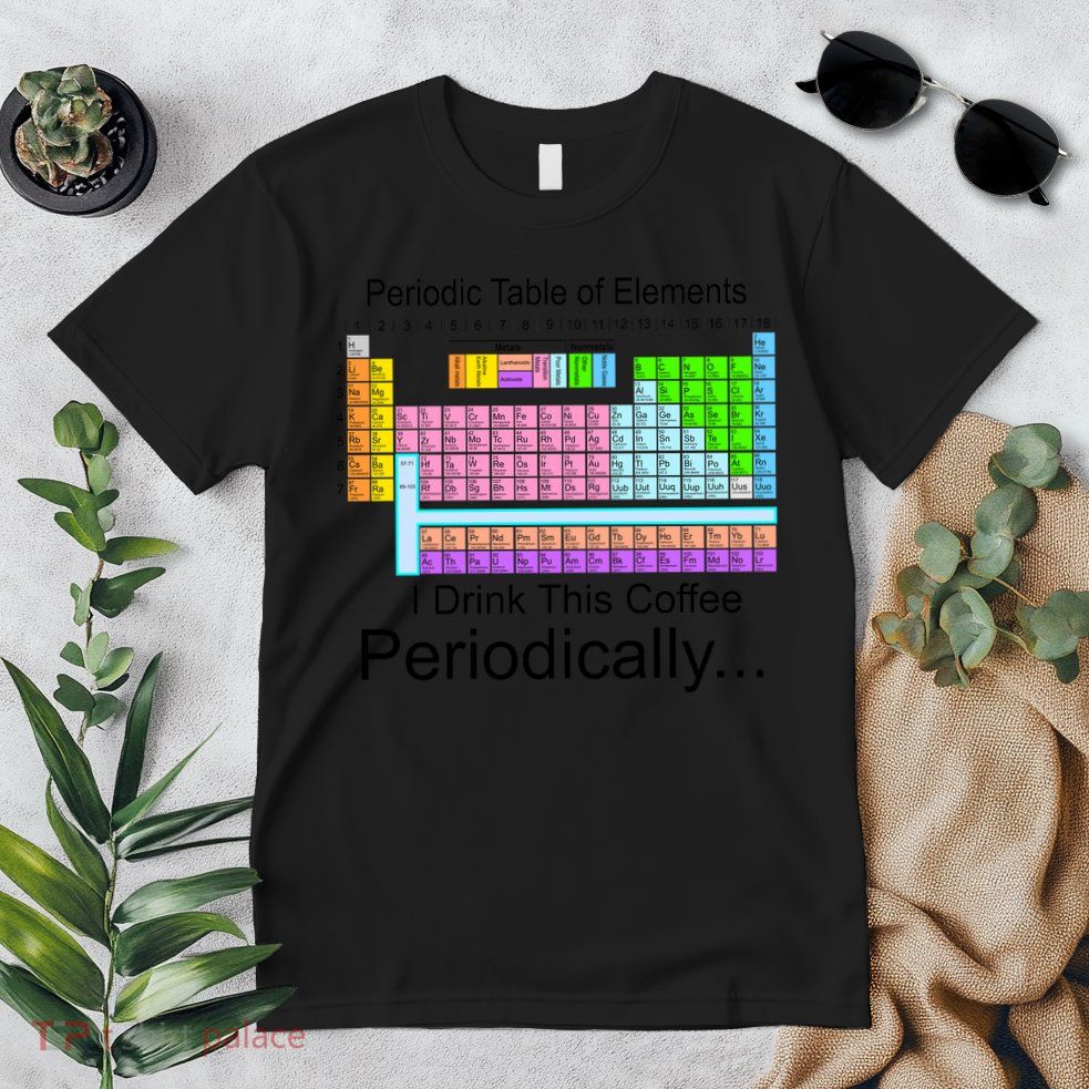 I Drink This Coffee Periodically Mug - Periodic Table of Elements Premium T-Shirt