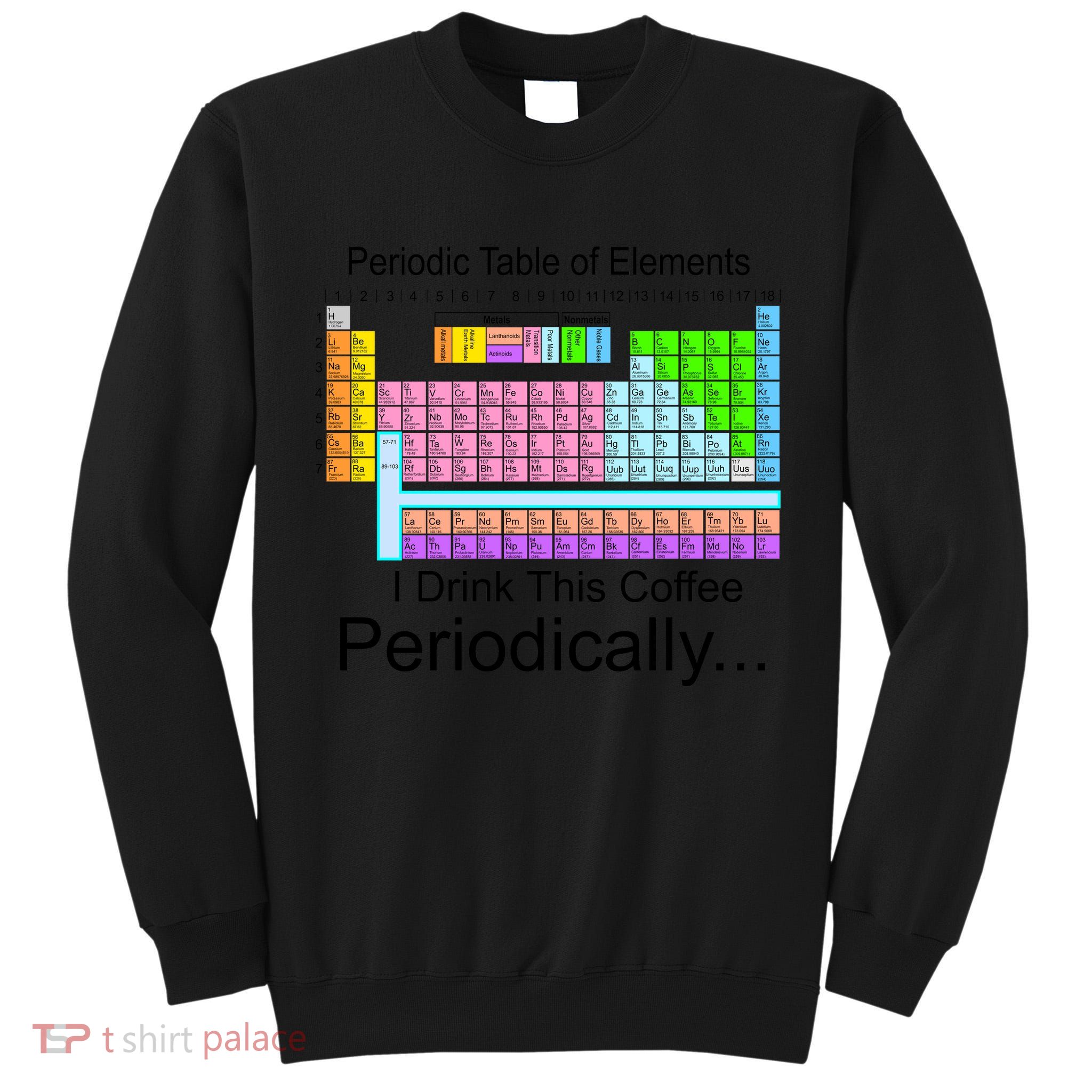 I Drink This Coffee Periodically Mug - Periodic Table of Elements Tall Sweatshirt