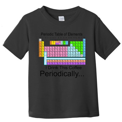 I Drink This Coffee Periodically Mug - Periodic Table of Elements Toddler T-Shirt