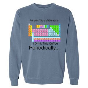 I Drink This Coffee Periodically Mug - Periodic Table of Elements Garment-Dyed Sweatshirt