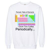 I Drink This Coffee Periodically Mug - Periodic Table of Elements Garment-Dyed Sweatshirt
