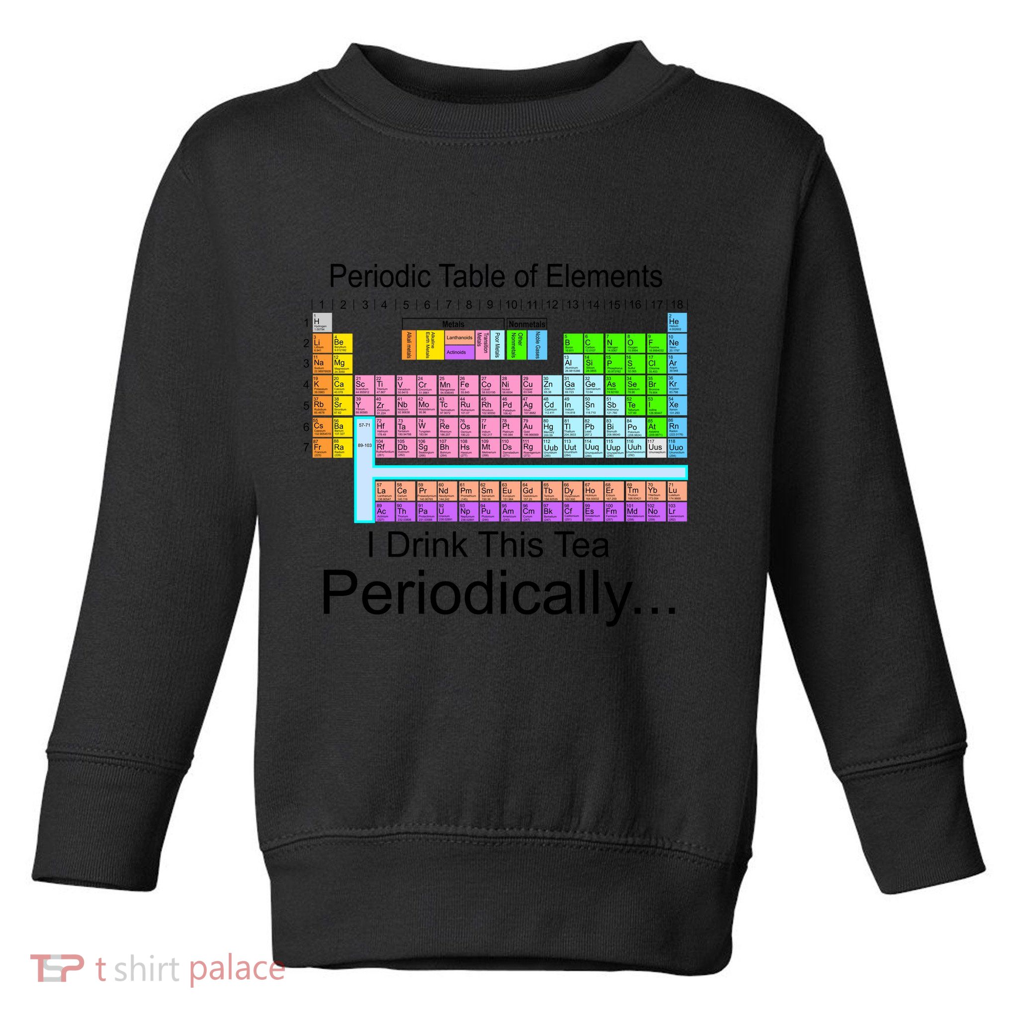 I Drink This Tea Periodically Periodic Table of Elements Toddler Sweatshirt
