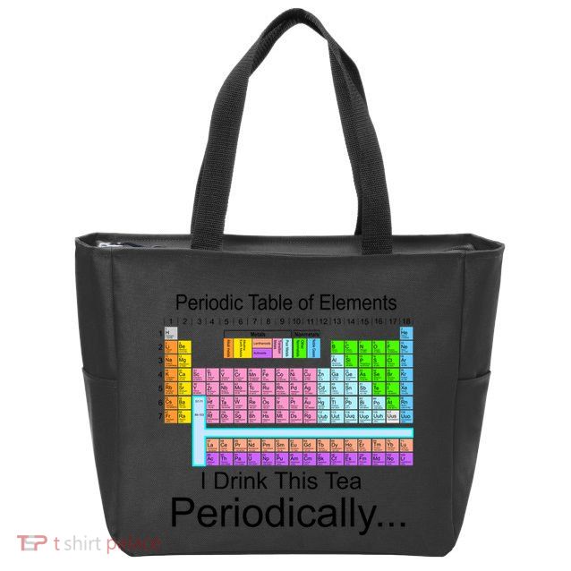 I Drink This Tea Periodically Periodic Table of Elements Zip Tote Bag