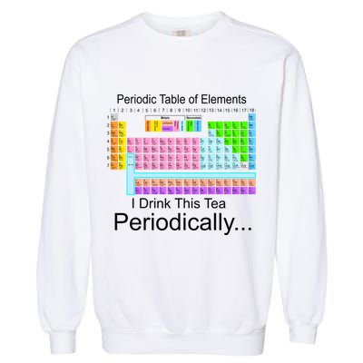 I Drink This Tea Periodically Periodic Table of Elements Garment-Dyed Sweatshirt