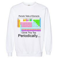 I Drink This Tea Periodically Periodic Table of Elements Garment-Dyed Sweatshirt