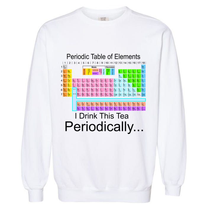 I Drink This Tea Periodically Periodic Table of Elements Garment-Dyed Sweatshirt