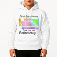 I Drink This Tea Periodically Periodic Table of Elements Hoodie