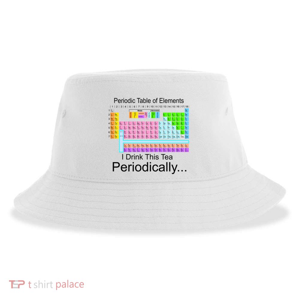 I Drink This Tea Periodically Periodic Table of Elements Sustainable Bucket Hat