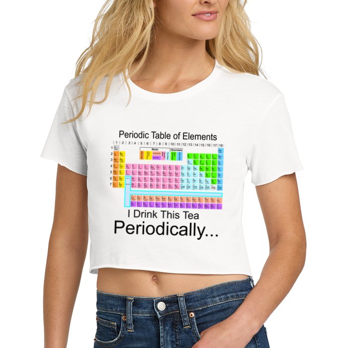I Drink This Tea Periodically Periodic Table of Elements Crop Top