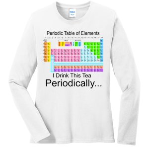 I Drink This Tea Periodically Periodic Table of Elements Ladies Long Sleeve Shirt