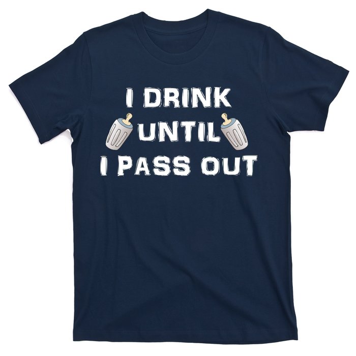 I Drink Until I Pass Out T-Shirt